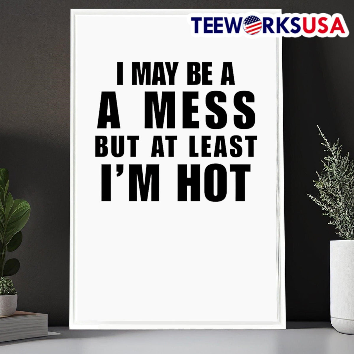 I may be a mess but at least I'm hot - Adult & Kids T-Shirts, Sweatshirts & Hoodies apparel design preview 6
