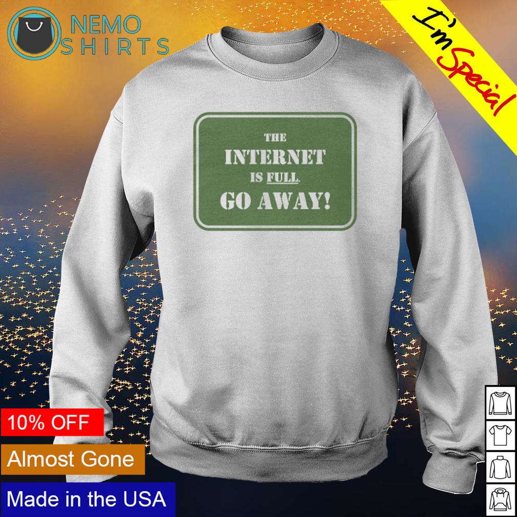 The internet is full go away - Adult & Kids T-Shirts, Sweatshirts & Hoodies apparel design preview 4