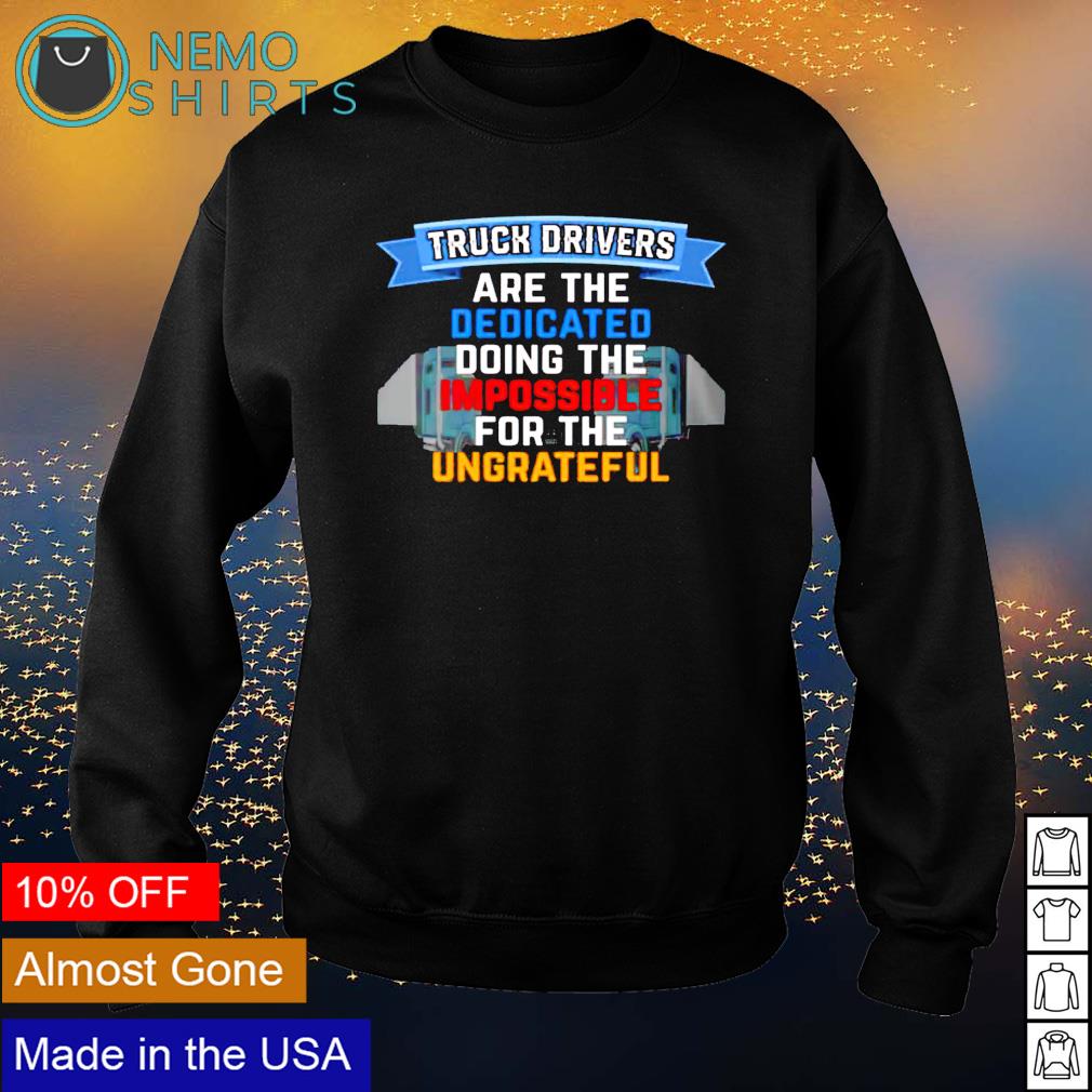 Truck driver are the dedicated doing impossible - Adult & Kids T-Shirts, Sweatshirts & Hoodies apparel design preview 4