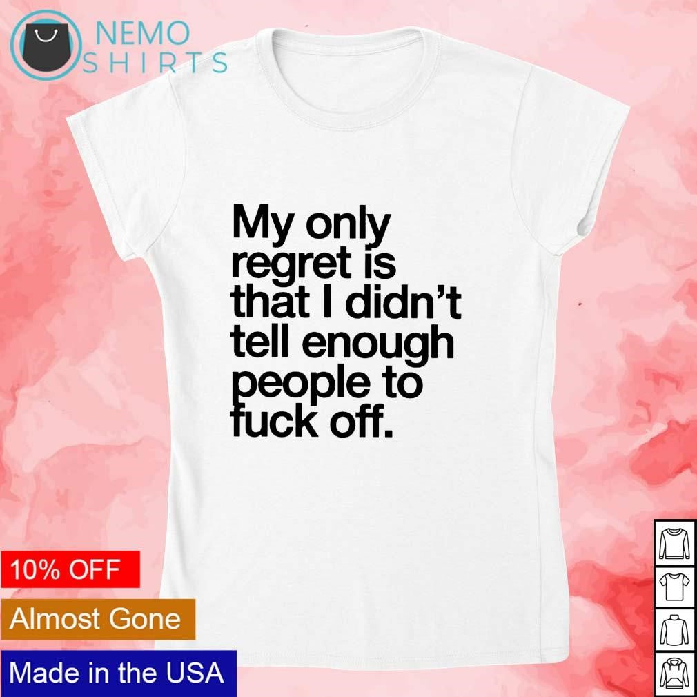 My only regret is that I didn't tell enough people to - Adult & Kids T-Shirts, Sweatshirts & Hoodies apparel design preview 4