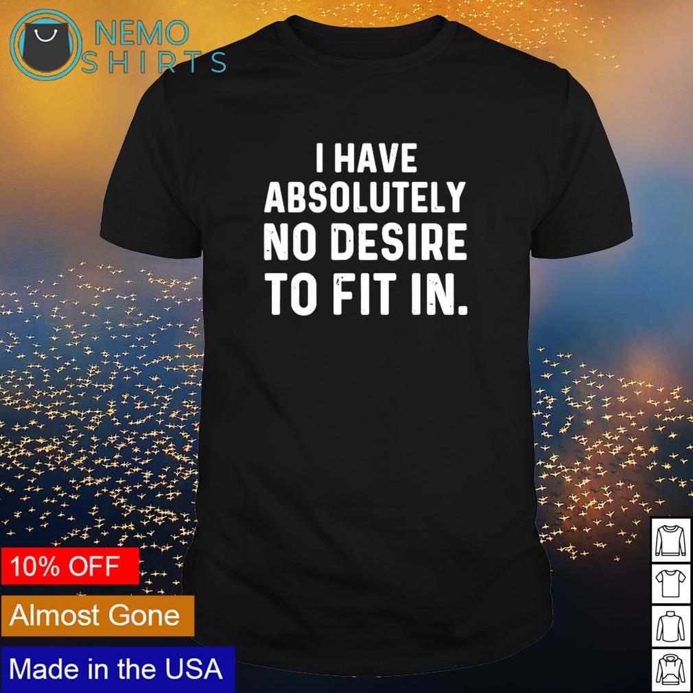 I have absolutely no desire to fit in - Adult & Kids T-Shirts, Sweatshirts & Hoodies apparel design preview 1