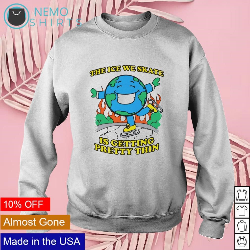 The ice we skate is getting pretty thin Earth - Adult & Kids T-Shirts, Sweatshirts & Hoodies apparel design preview 3