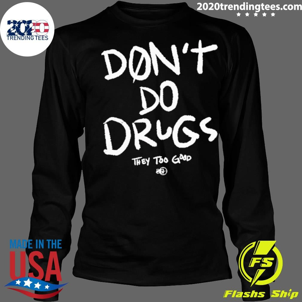 Awesome Don't Do Drugs They Too Good - Adult & Kids T-Shirts, Sweatshirts & Hoodies apparel design preview 4
