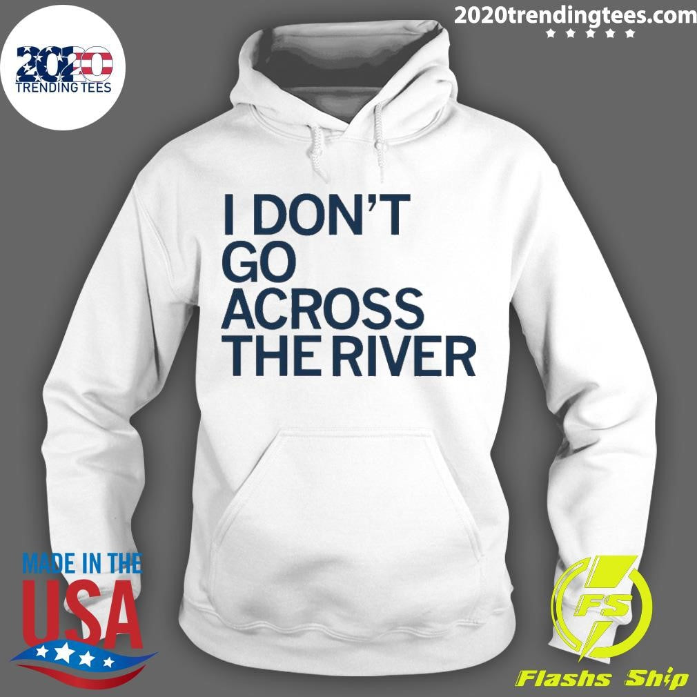 Awesome I Don't Go Across The River - Adult & Kids T-Shirts, Sweatshirts & Hoodies apparel design preview 2