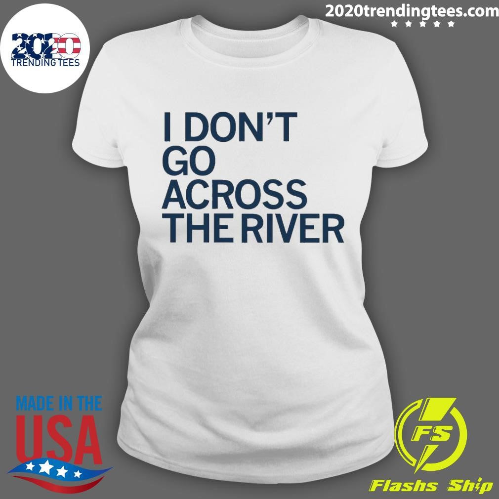 Awesome I Don't Go Across The River - Adult & Kids T-Shirts, Sweatshirts & Hoodies apparel design preview 3