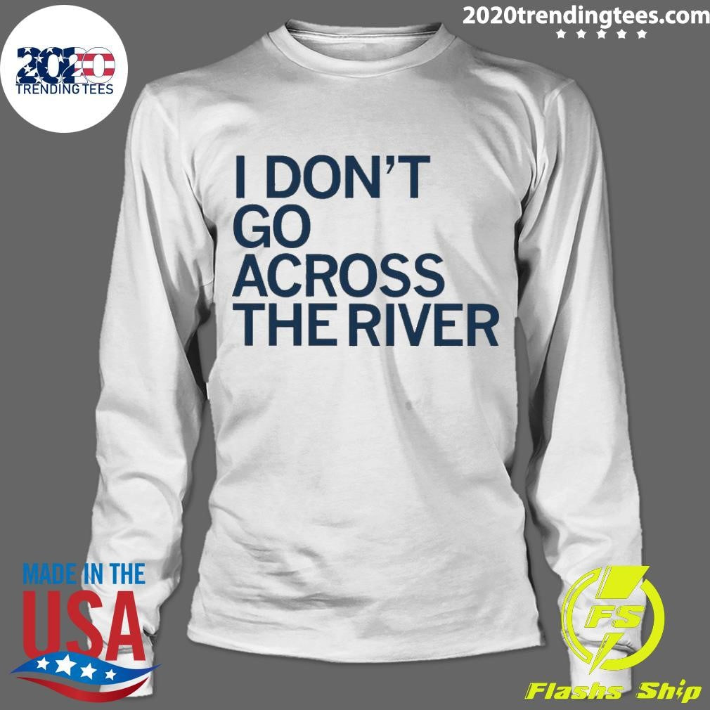 Awesome I Don't Go Across The River - Adult & Kids T-Shirts, Sweatshirts & Hoodies apparel design preview 4