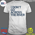 Awesome I Don't Go Across The River - Adult & Kids T-Shirts, Sweatshirts & Hoodies apparel design preview 1