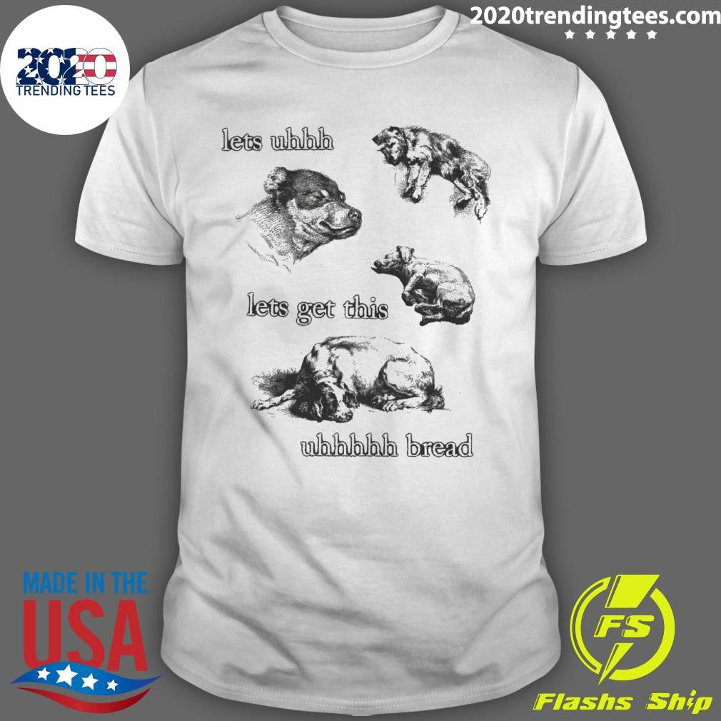 Awesome Lets Uhhh Get This Bread - Adult & Kids T-Shirts, Sweatshirts & Hoodies apparel design preview 1