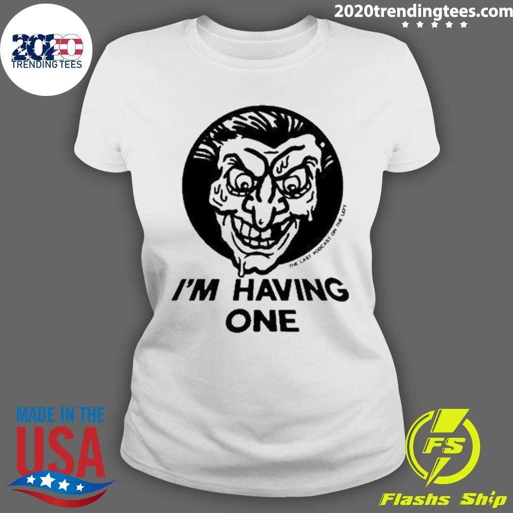 Awesome The Last Podcast On Left I'm Having One - Adult & Kids T-Shirts, Sweatshirts & Hoodies apparel design preview 3