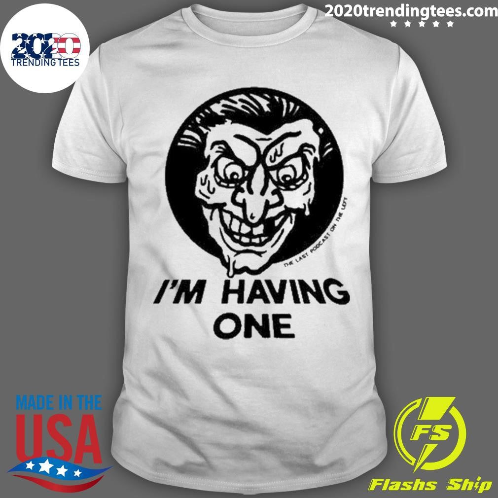 Awesome The Last Podcast On Left I'm Having One - Adult & Kids T-Shirts, Sweatshirts & Hoodies apparel design preview 1