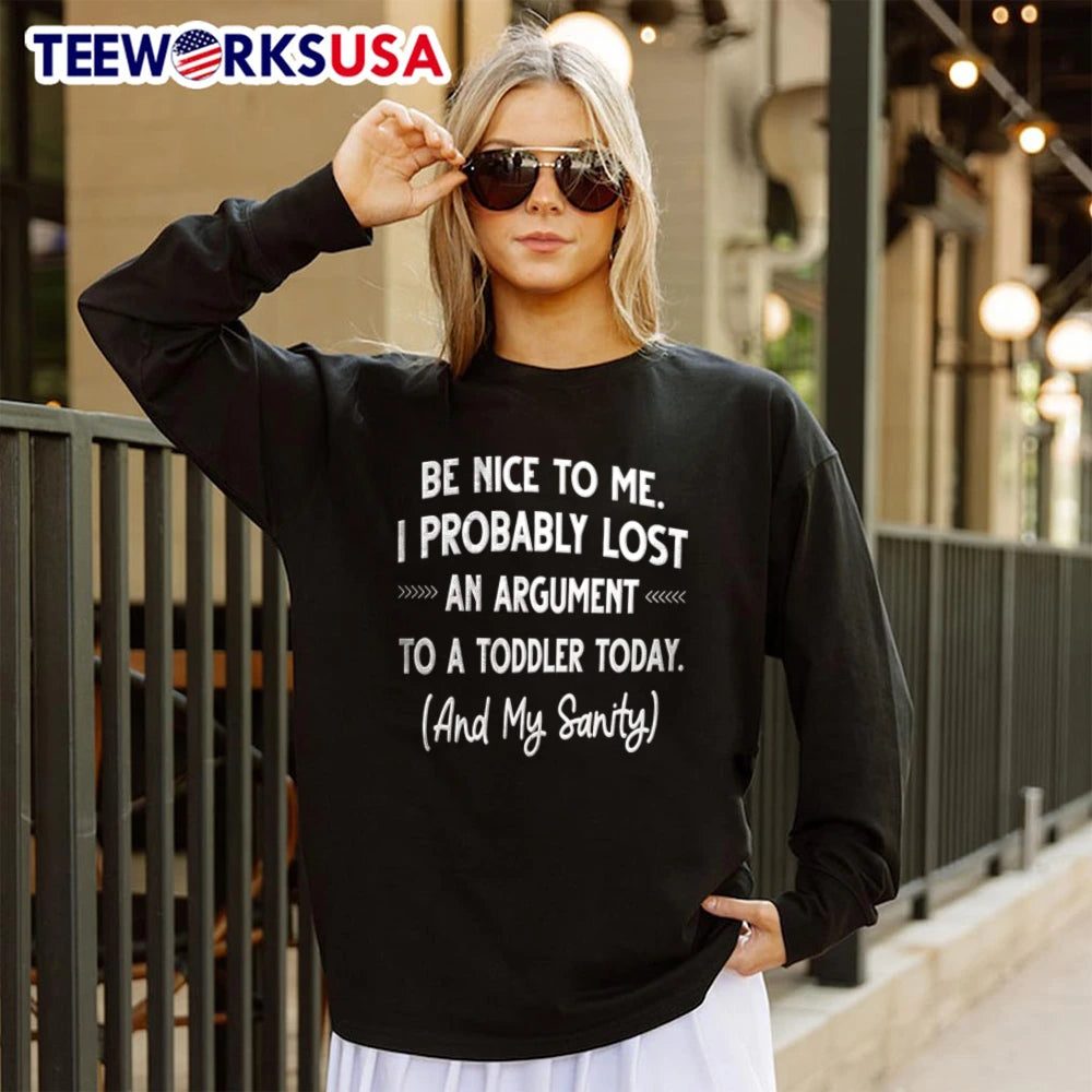 BE Nice TO ME I Probably Lost AN Argument A Toddler - Adult & Kids T-Shirts, Sweatshirts & Hoodies apparel design preview 4