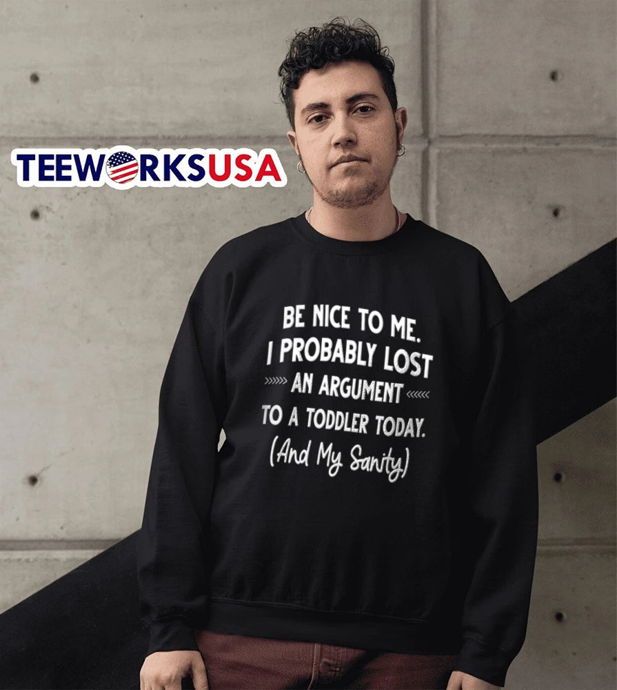 BE Nice TO ME I Probably Lost AN Argument A Toddler - Adult & Kids T-Shirts, Sweatshirts & Hoodies apparel design preview 5