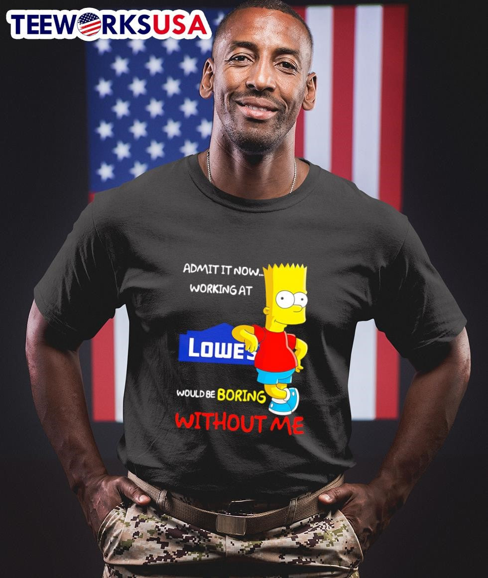 Bart Simpson admit it now working at Lowe's would be - Adult & Kids T-Shirts, Sweatshirts & Hoodies apparel design preview 1