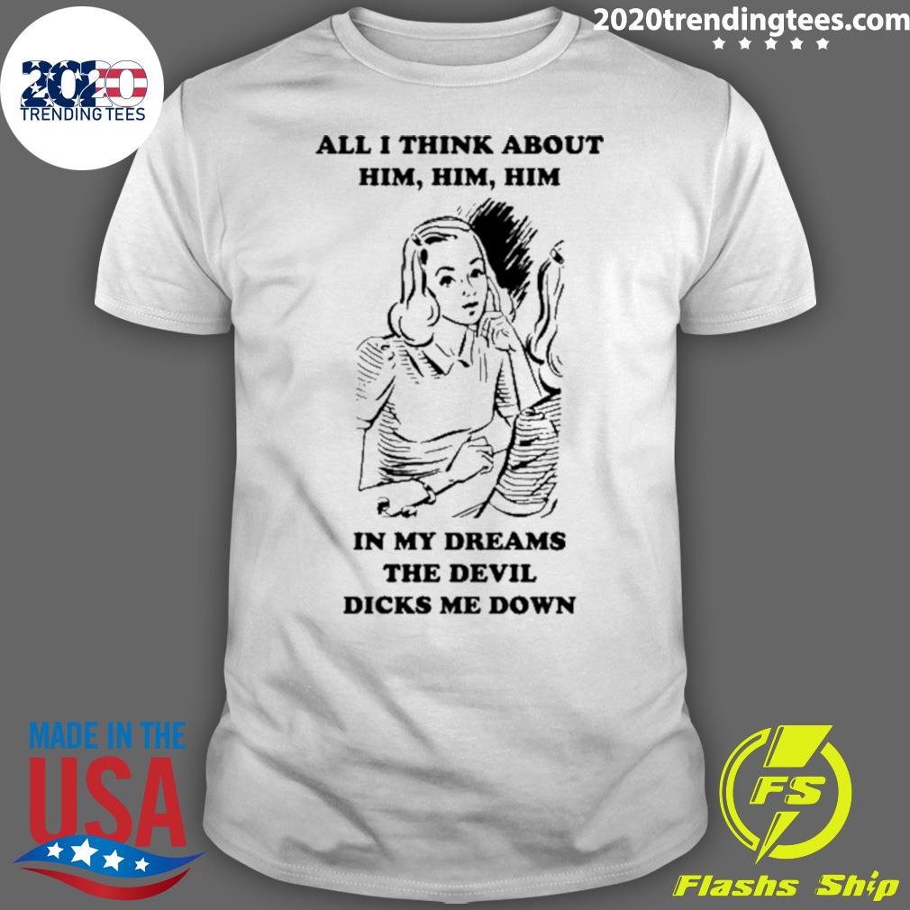 All I Think About Him In My Dreams The Devil Dicks Me - Adult & Kids T-Shirts, Sweatshirts & Hoodies apparel design preview 1