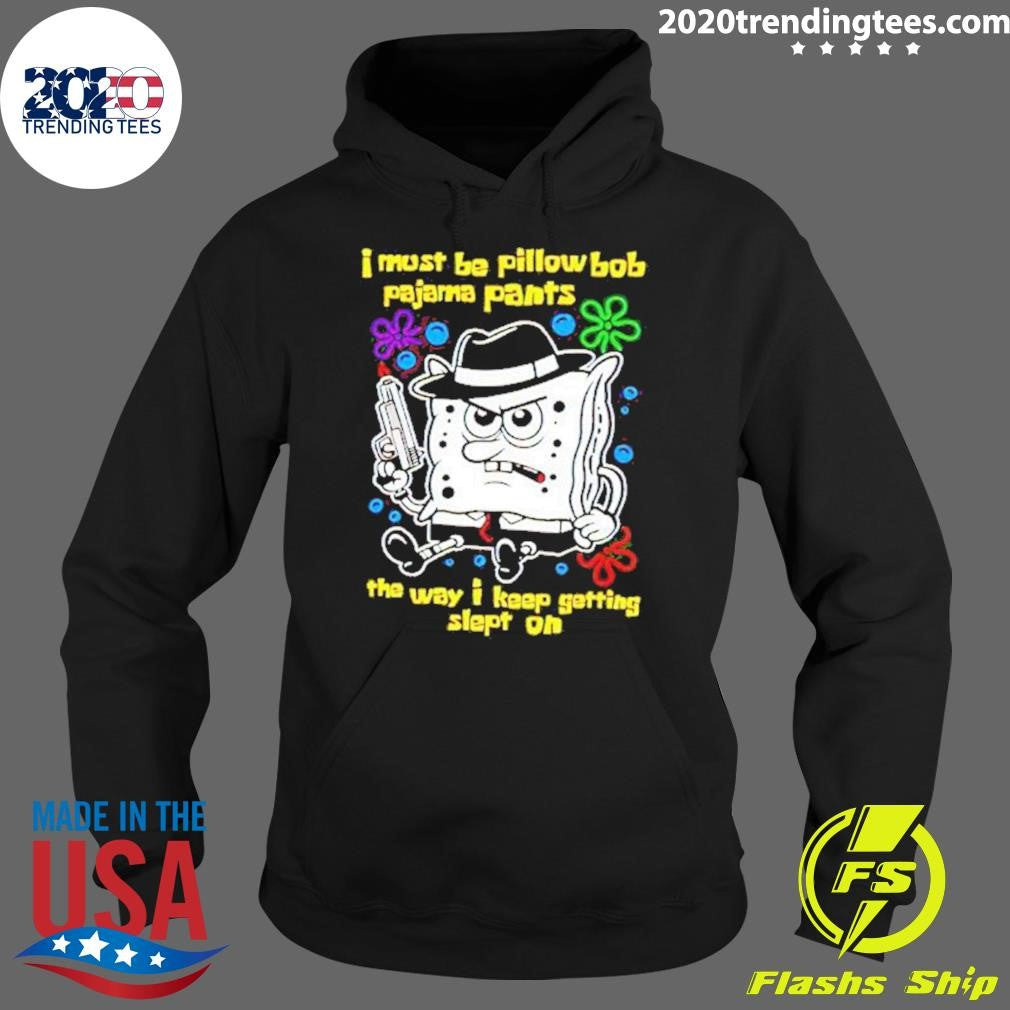 Best I Must Be Pillow Bob Pajama Pants The Way Keep - Adult & Kids T-Shirts, Sweatshirts & Hoodies apparel design preview 2