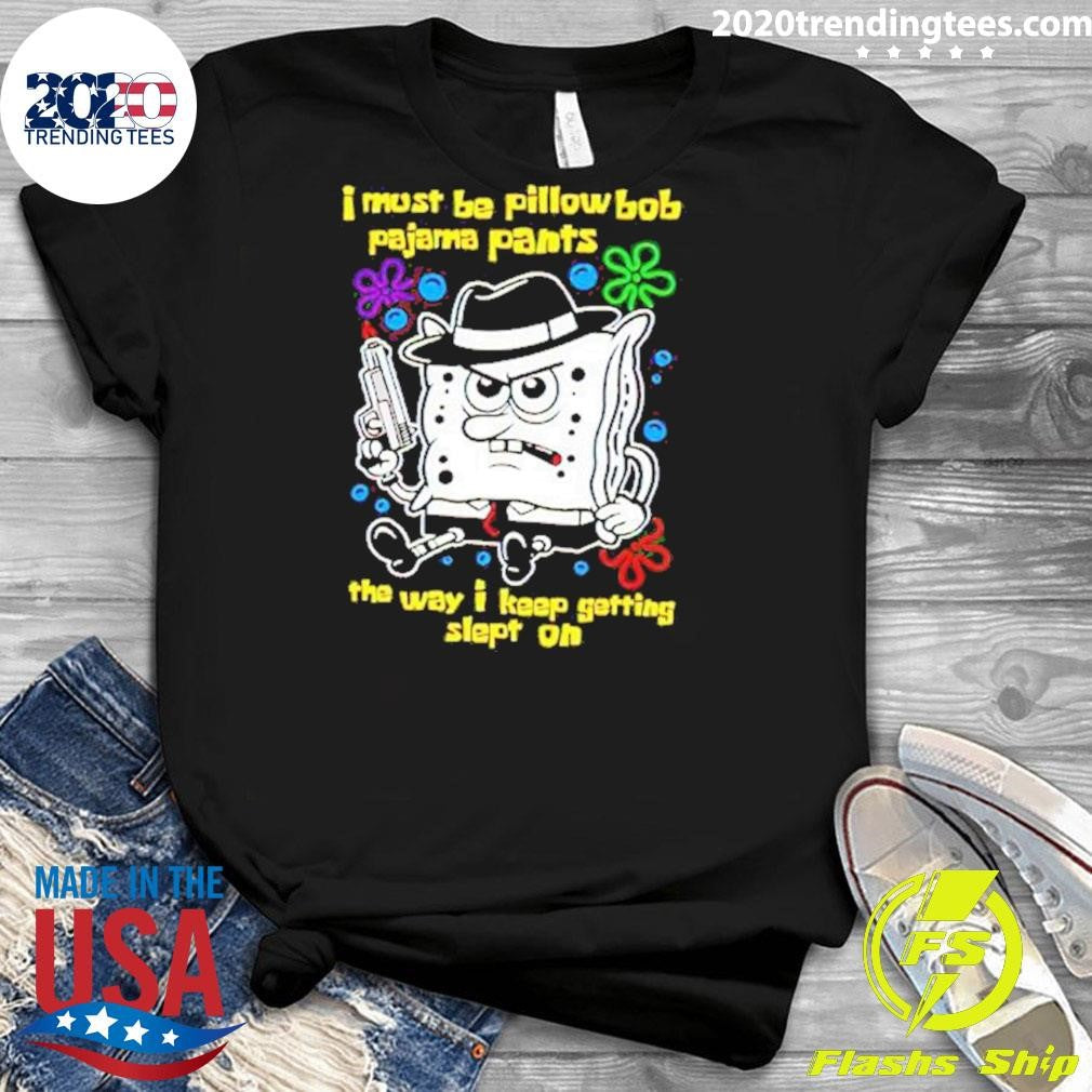 Best I Must Be Pillow Bob Pajama Pants The Way Keep - Adult & Kids T-Shirts, Sweatshirts & Hoodies apparel design preview 3