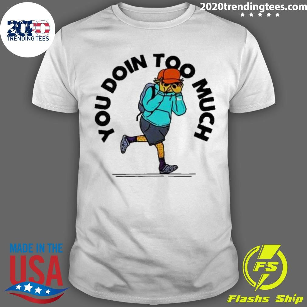 Best You Doin Too Much - Adult & Kids T-Shirts, Sweatshirts & Hoodies apparel design preview 1