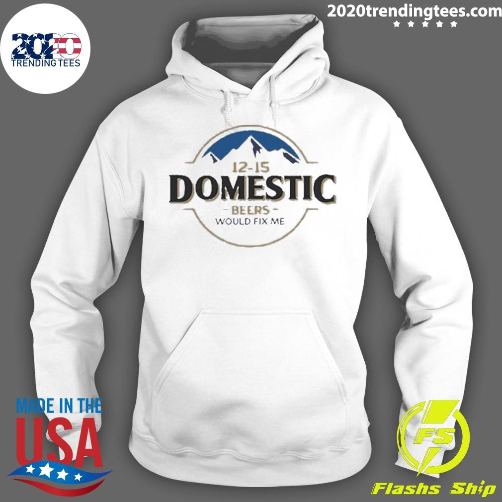 Best busch Light 12-15 Domestic Beers Would Fix Me - Adult & Kids T-Shirts, Sweatshirts & Hoodies apparel design preview 2