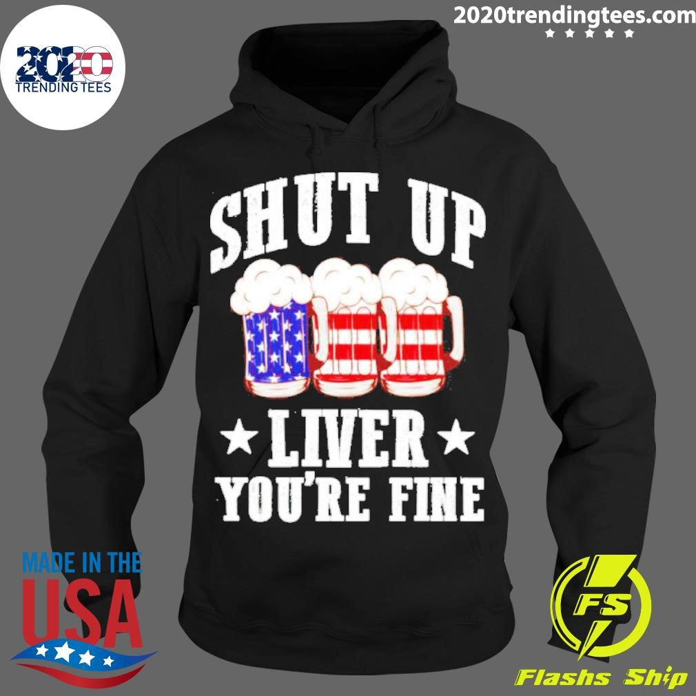 Best shut Up Liver You're Fine Beer Us Flag - Adult & Kids T-Shirts, Sweatshirts & Hoodies apparel design preview 2