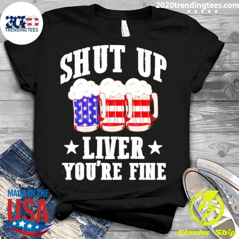 Best shut Up Liver You're Fine Beer Us Flag - Adult & Kids T-Shirts, Sweatshirts & Hoodies apparel design preview 3