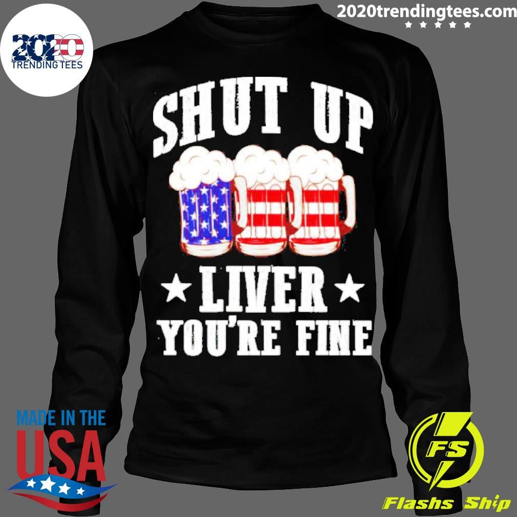 Best shut Up Liver You're Fine Beer Us Flag - Adult & Kids T-Shirts, Sweatshirts & Hoodies apparel design preview 4