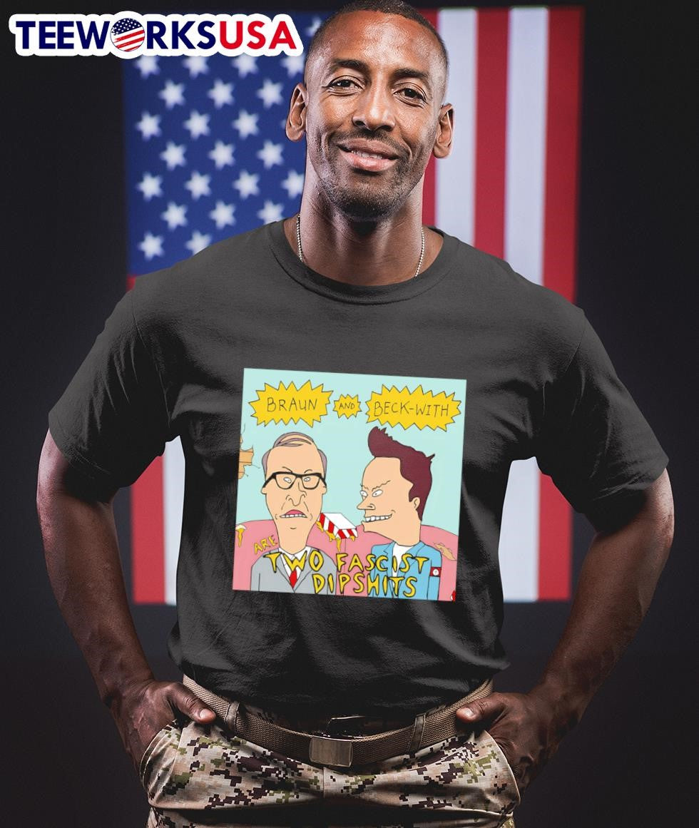 Braun And Beck-With Are Two Fascist Dipshits - Adult & Kids T-Shirts, Sweatshirts & Hoodies apparel design preview 1