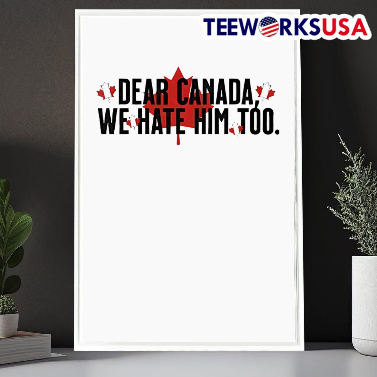 Dear Canada We Hate Him Too Anti Trump - Adult & Kids T-Shirts, Sweatshirts & Hoodies apparel design preview 6