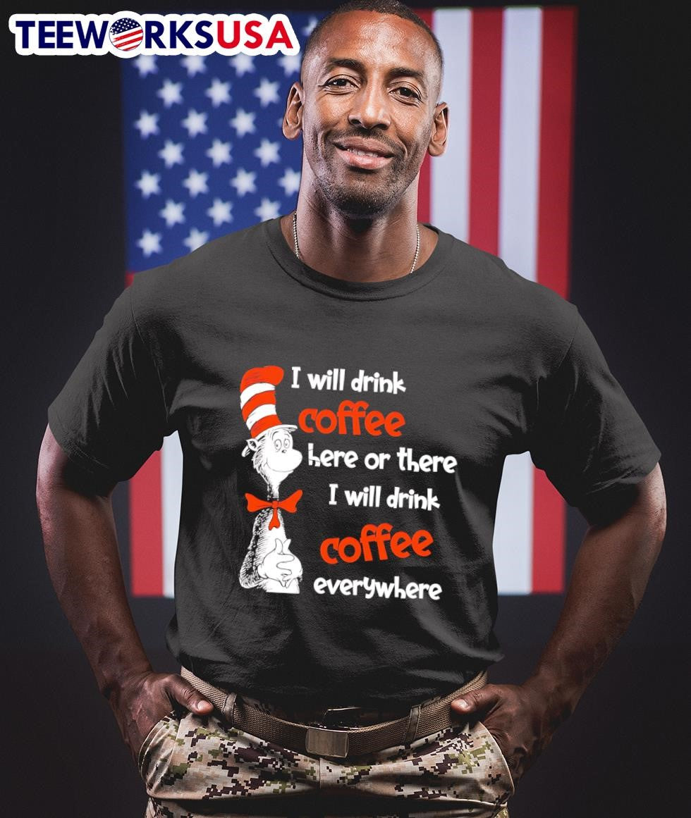 Dr Seuss I will drink coffee here or there everywhere - Adult & Kids T-Shirts, Sweatshirts & Hoodies apparel design preview 1