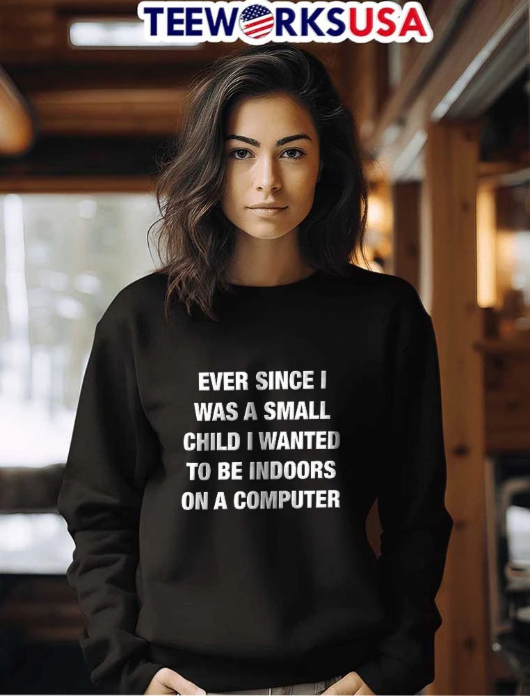 Ever Since I Was A Small Child Wanted To Be Indoors - Adult & Kids T-Shirts, Sweatshirts & Hoodies apparel design preview 7