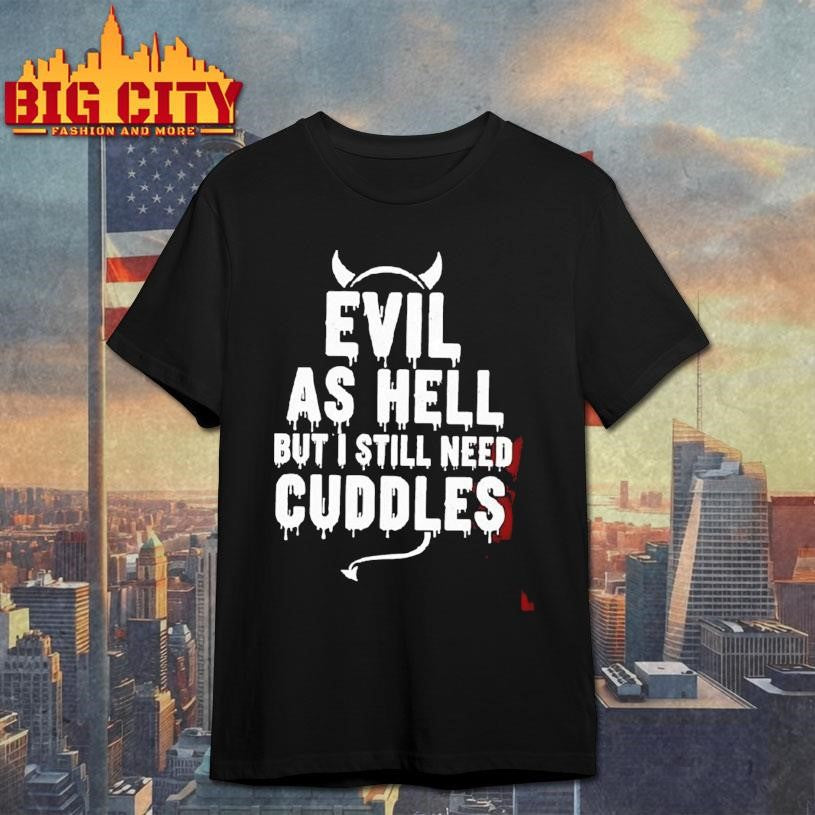 Evil As Hell But I Still Need Cuddles - Adult & Kids T-Shirts, Sweatshirts & Hoodies apparel design preview 1