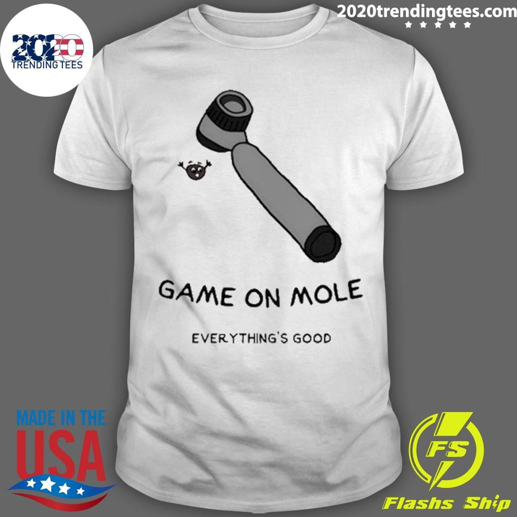 Funny Game On Mole Everything'S Good - Adult & Kids T-Shirts, Sweatshirts & Hoodies apparel design preview 1