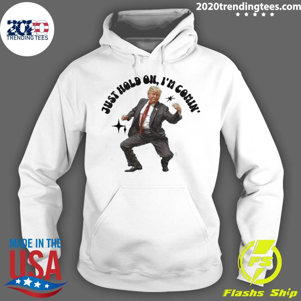 Funny Trump Dancing 2024 Just Hold On I'm Coming - Adult & Kids T-Shirts, Sweatshirts & Hoodies apparel design preview 2