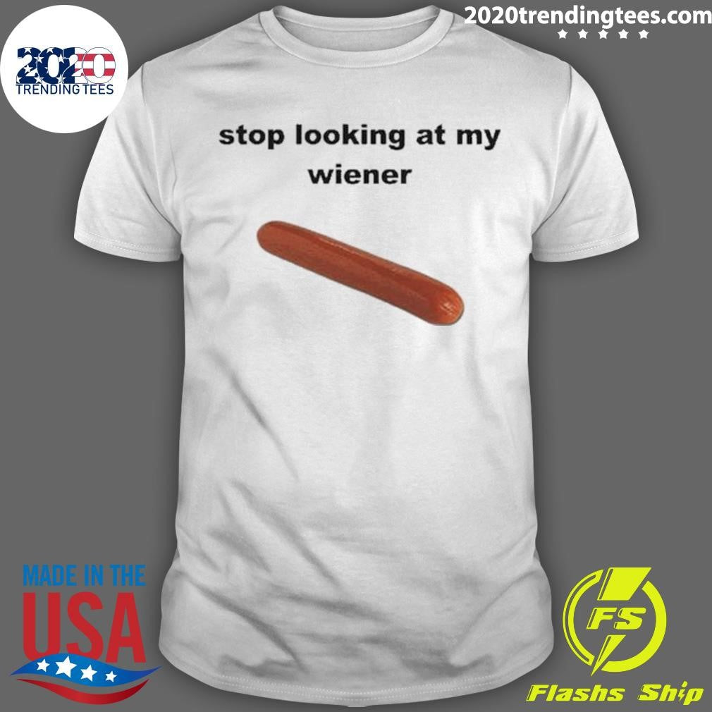 Funny stop Looking At My Weiner - Adult & Kids T-Shirts, Sweatshirts & Hoodies apparel design preview 1