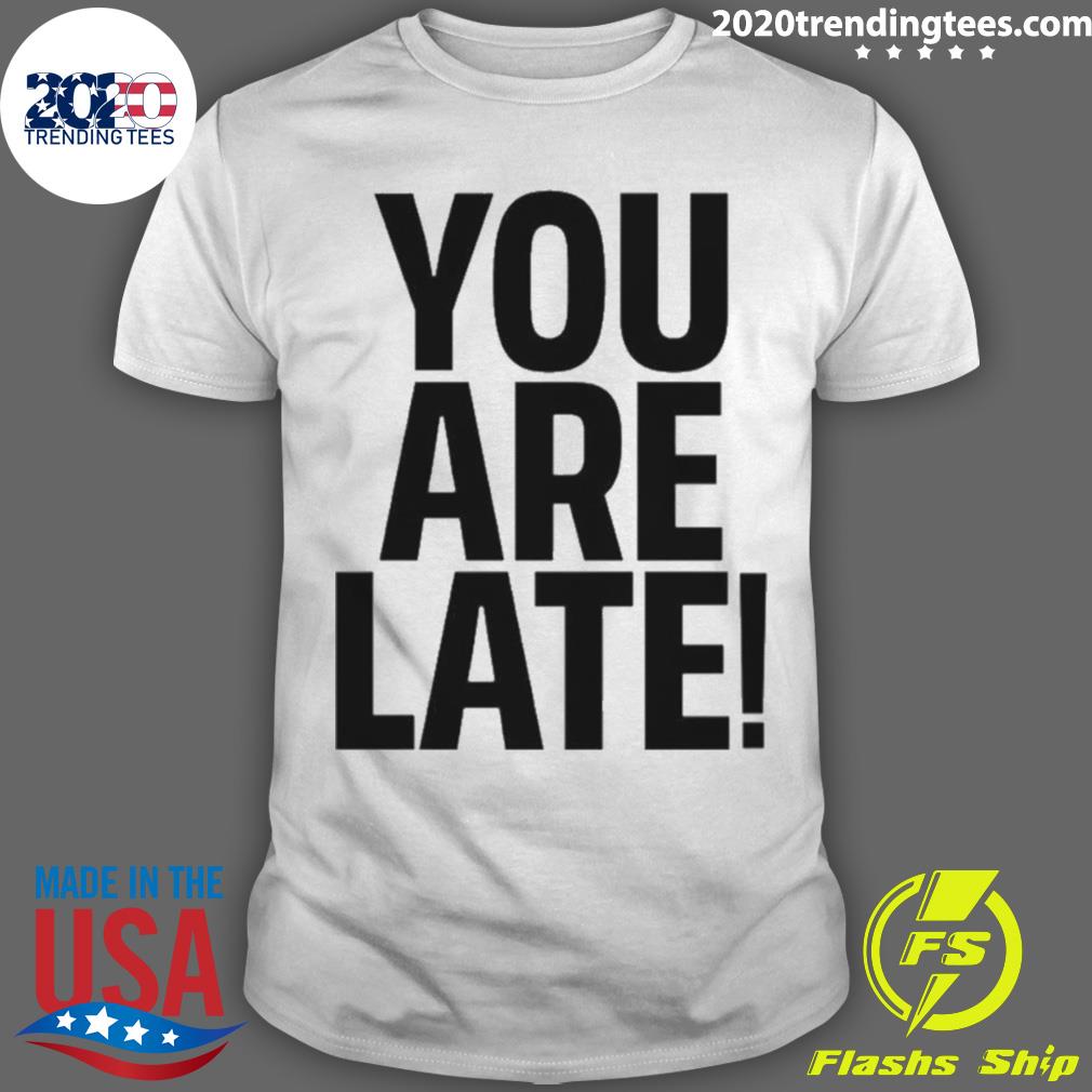Official you Are Late - Adult & Kids T-Shirts, Sweatshirts & Hoodies apparel design preview 1