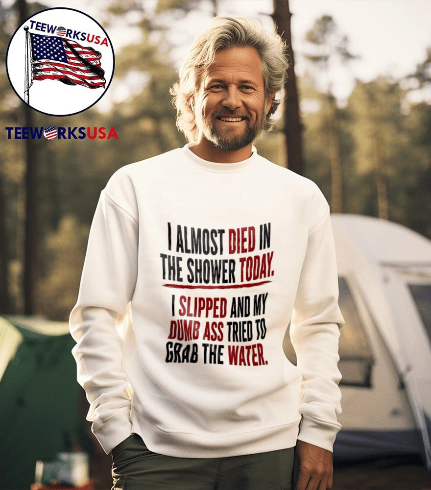 I Almost Died In The Shower Today Slipped And My Dumb - Adult & Kids T-Shirts, Sweatshirts & Hoodies apparel design preview 5
