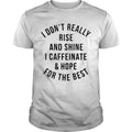 I Don'T Really Rise And Shine Caffeinate Hope For The - Adult & Kids T-Shirts, Sweatshirts & Hoodies apparel design preview 1