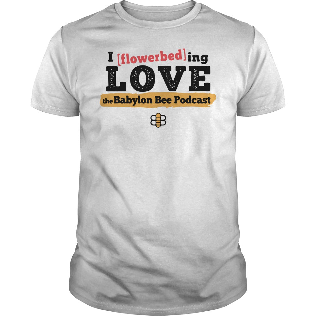 I Flowerbed Love The Babylon Bee Podcast - Adult & Kids T-Shirts, Sweatshirts & Hoodies apparel design preview 1