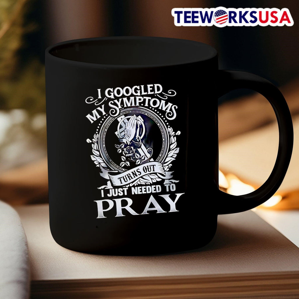I Googled My Symptoms Turns Out Just Needed To Pray - Adult & Kids T-Shirts, Sweatshirts & Hoodies apparel design preview 3