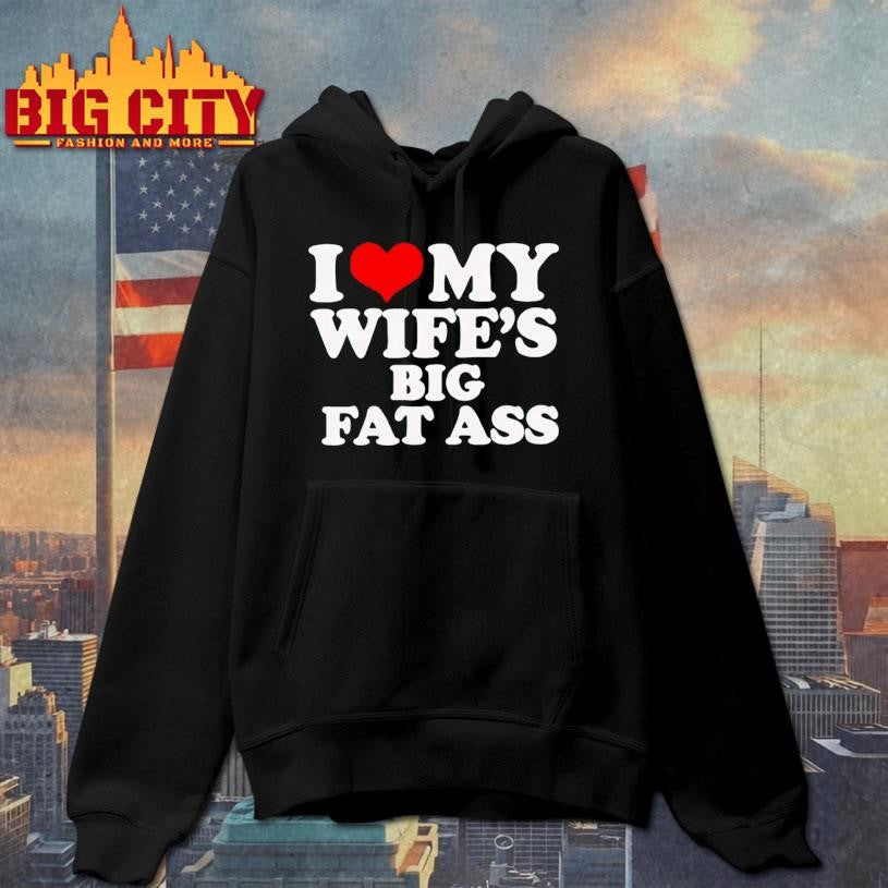 I Love My Wife's Big Fat Ass - Adult & Kids T-Shirts, Sweatshirts & Hoodies apparel design preview 2