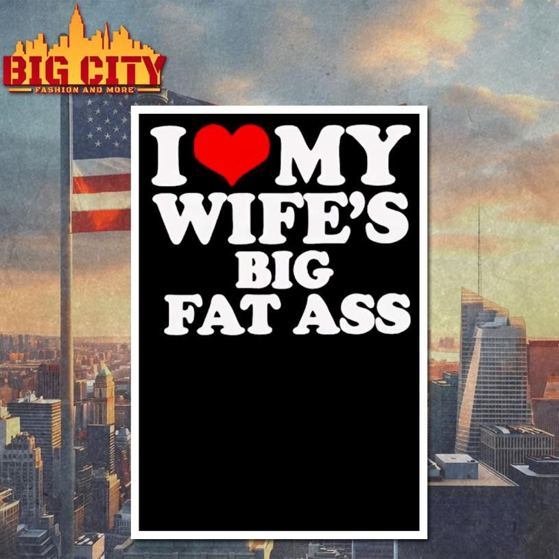 I Love My Wife's Big Fat Ass - Adult & Kids T-Shirts, Sweatshirts & Hoodies apparel design preview 4
