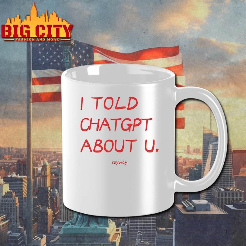 I Told Chatgpt About U Sayway - Adult & Kids T-Shirts, Sweatshirts & Hoodies apparel design preview 3