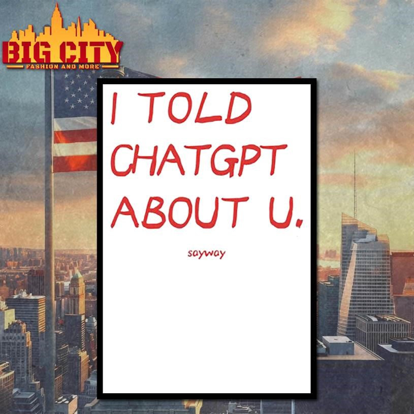 I Told Chatgpt About U Sayway - Adult & Kids T-Shirts, Sweatshirts & Hoodies apparel design preview 4