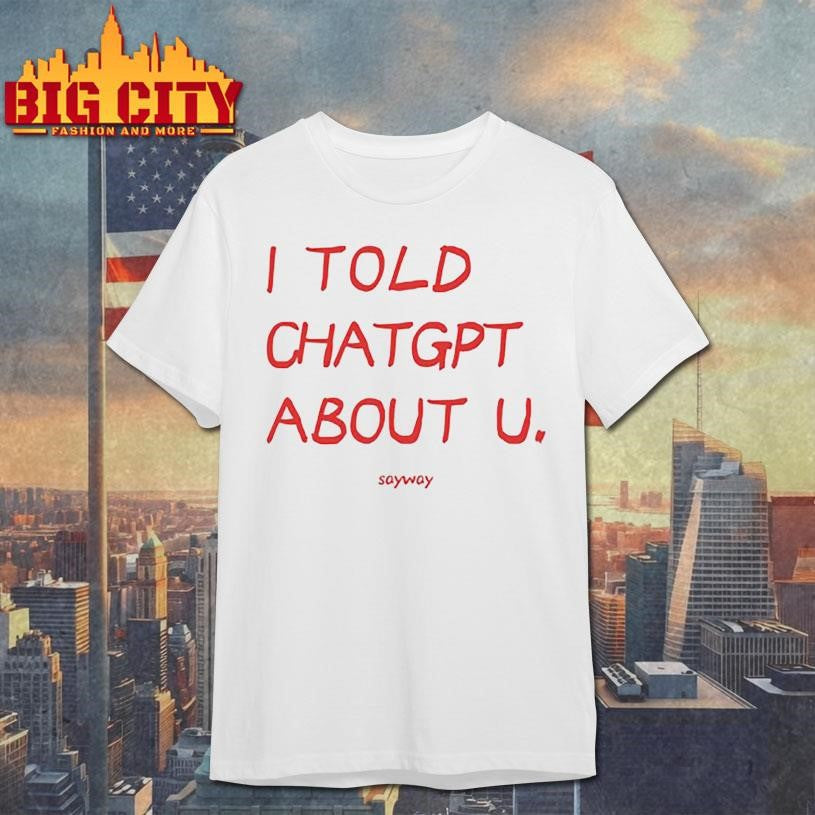 I Told Chatgpt About U Sayway - Adult & Kids T-Shirts, Sweatshirts & Hoodies apparel design preview 1