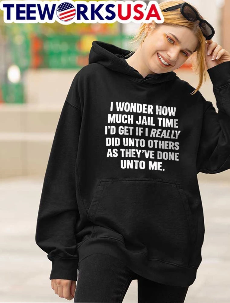 I Wonder How Much Jail Time Id Get If Really Did Unto - Adult & Kids T-Shirts, Sweatshirts & Hoodies apparel design preview 4