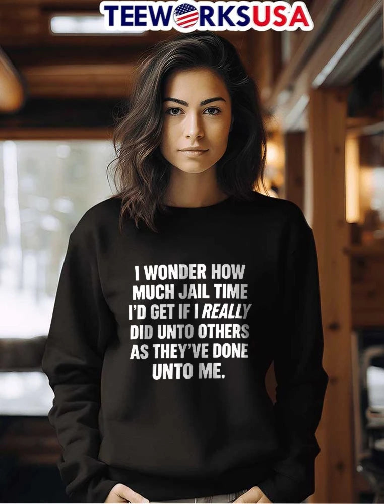 I Wonder How Much Jail Time Id Get If Really Did Unto - Adult & Kids T-Shirts, Sweatshirts & Hoodies apparel design preview 7