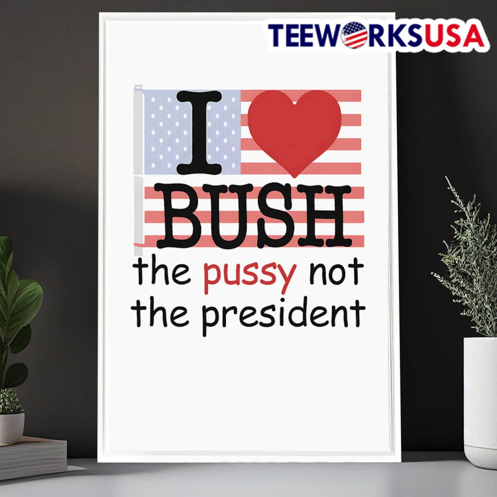 I love Bush the pussy not president - Adult & Kids T-Shirts, Sweatshirts & Hoodies apparel design preview 6