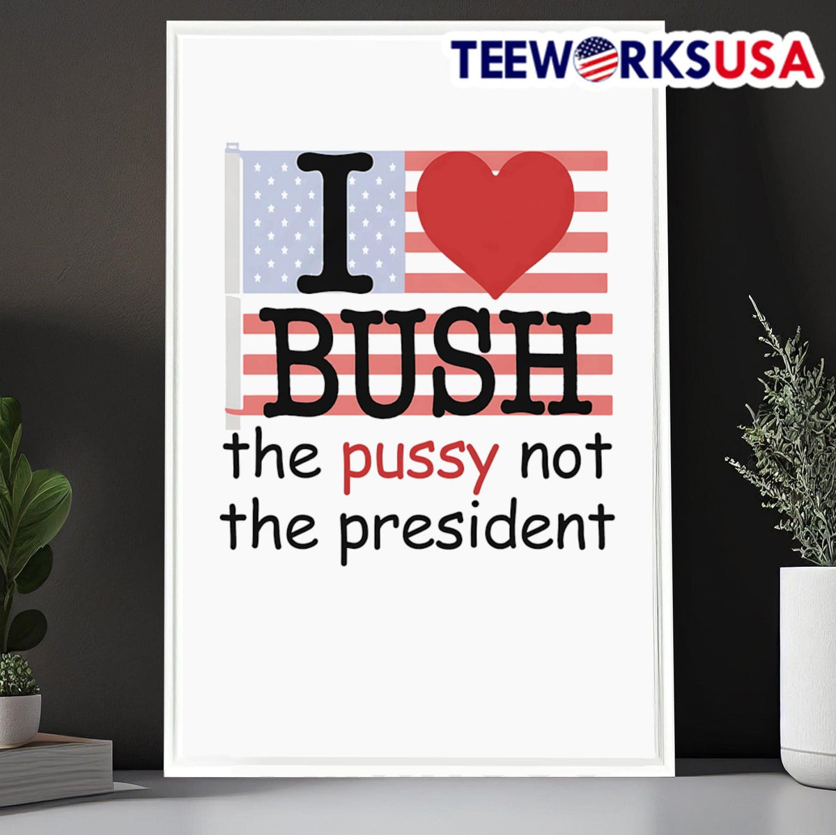 I love Bush the pussy not president - Adult & Kids T-Shirts, Sweatshirts & Hoodies apparel design preview 6