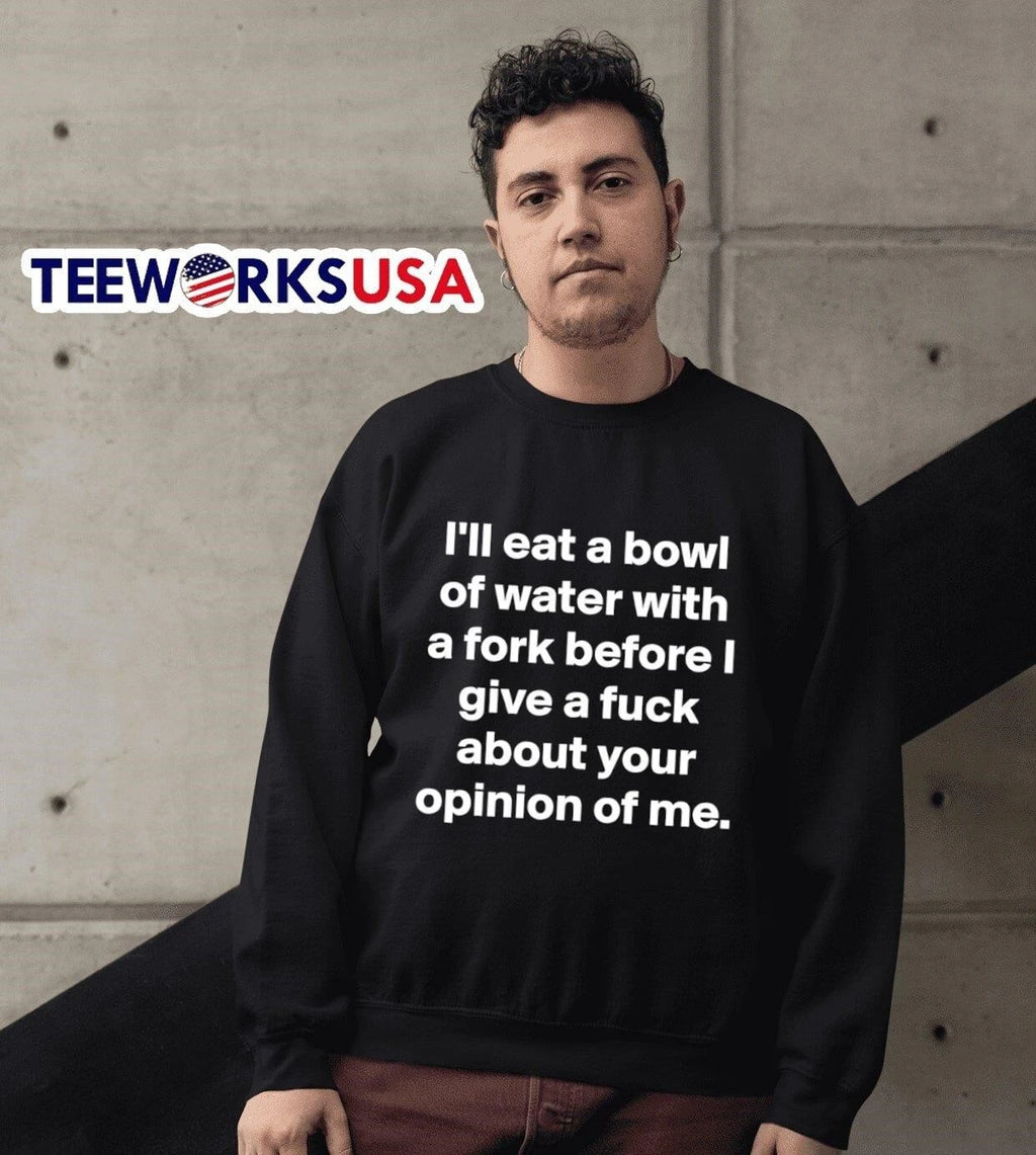 I'll Eat A Bowl Of Water With Fork Before I Give Fuck - Adult & Kids T-Shirts, Sweatshirts & Hoodies apparel design preview 6