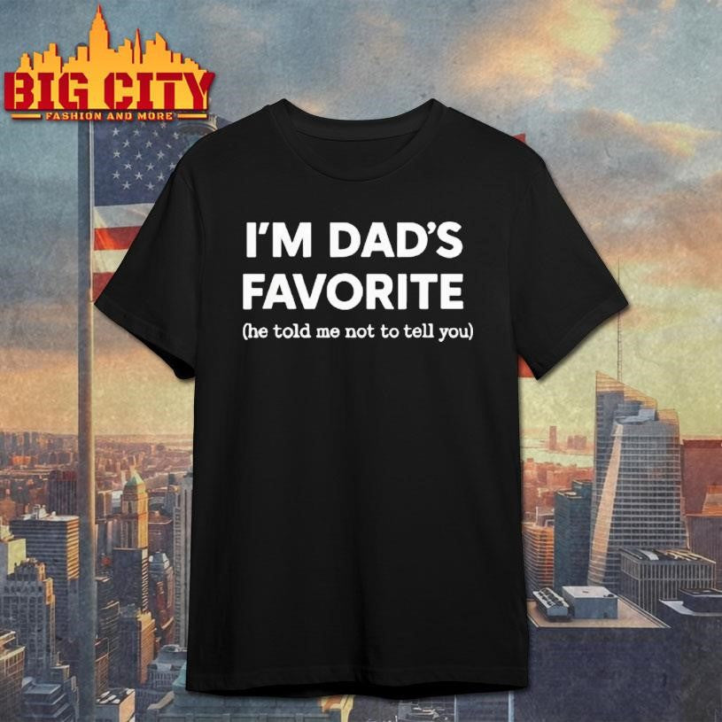 Im Dads Favorite He Told Me Not To Tell You - Adult & Kids T-Shirts, Sweatshirts & Hoodies apparel design preview 1