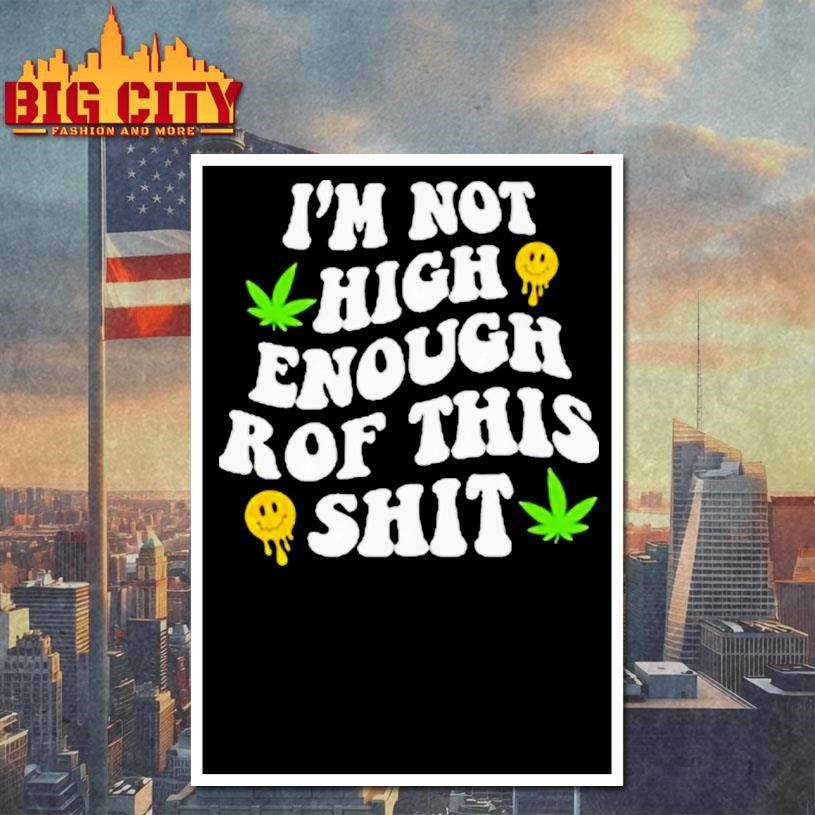 Im Not High Enough For This Shit - Adult & Kids T-Shirts, Sweatshirts & Hoodies apparel design preview 4